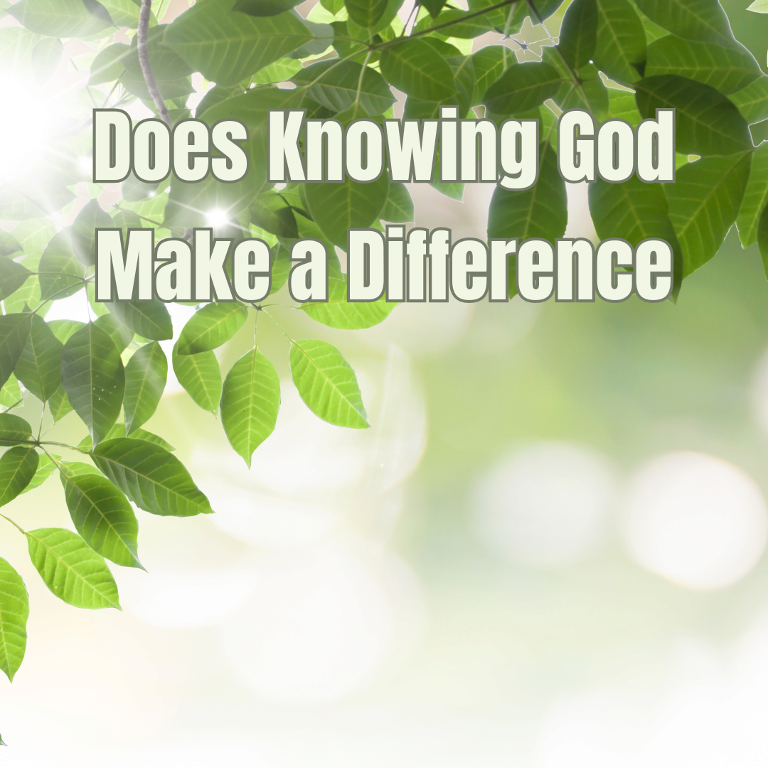 Does Knowing God Make a Difference